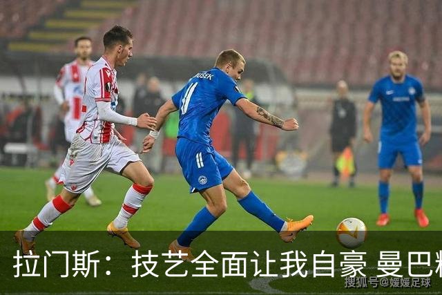 拉门斯：技艺全面让我自豪 曼巴精神激励我追寻卓越