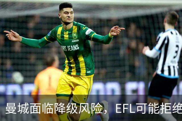 曼城面临降级风险，EFL可能拒绝其重返前四级联赛